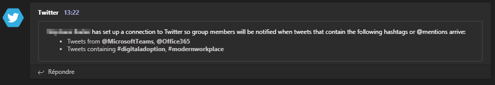 13:22
has set up a connection to Twitter so group members will be notified tweets that contain the following hashtags or @mentions arrive
• Tweets from @MicrMOftTeams @Office365
• Tweets containing #digitaladoption, # modernworkplace
Répondre