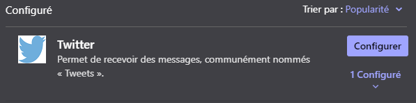 Configuré
Twitter
Trier par : Popularité v
Permet de recevoir des messages, communément nommés
« Tweets
Configurer
1 Configuré