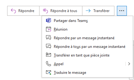 Répondre 
Répondre È tous —è Transférer 
Partager dans Teams 
Réunion 
Répondre par un message instantané 
Répondre à tous par un message instantané 
Transférer en tant que pièce jointe 
Appel 
Traduire le message 